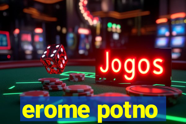 erome potno